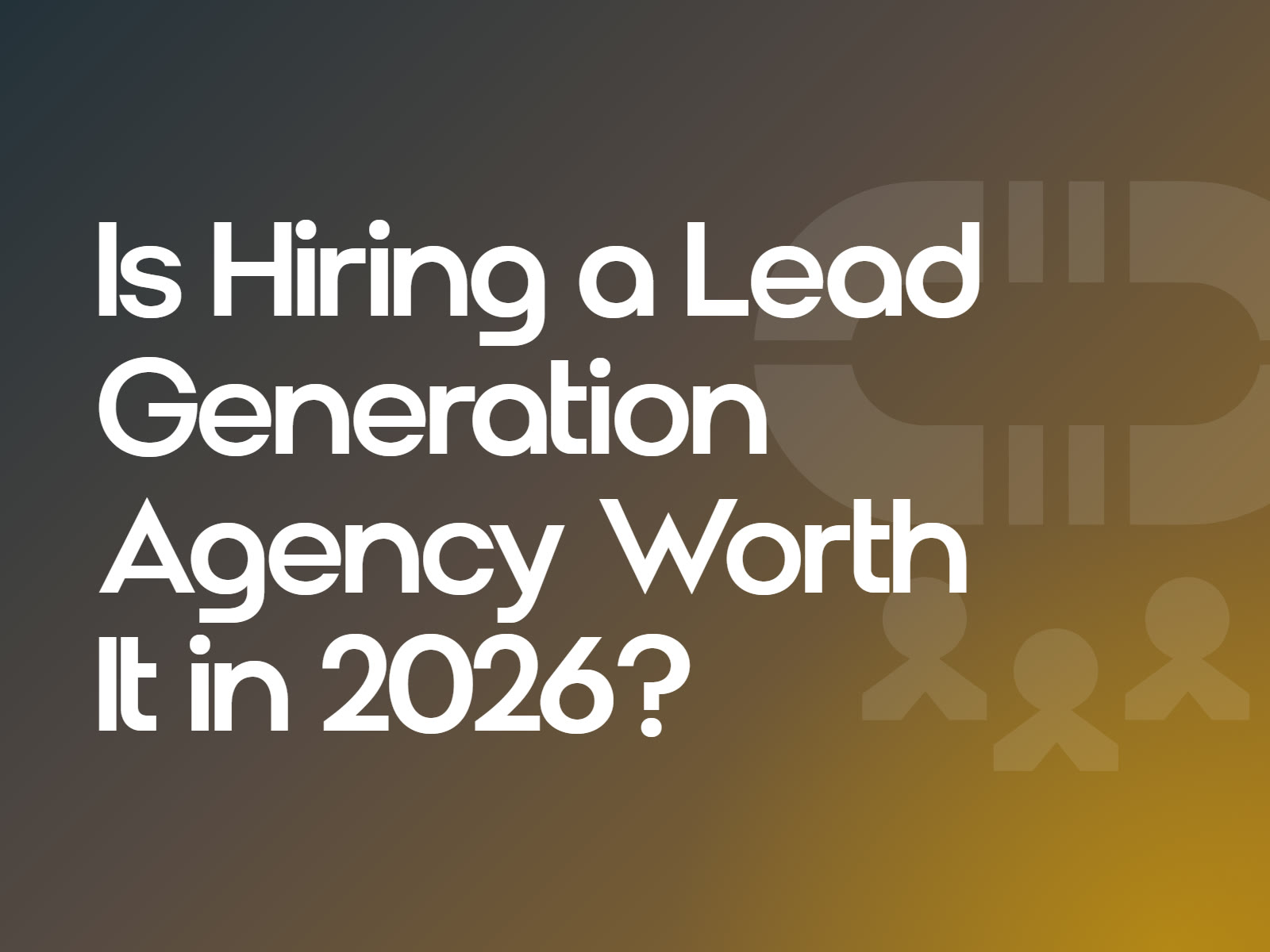 Is Hiring a Lead Generation Agency Worth It in 2026?