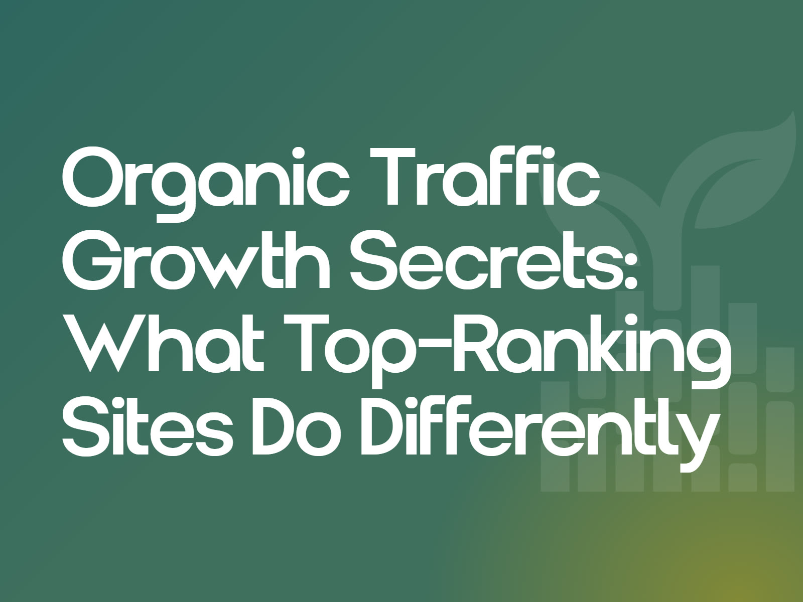 Organic Traffic Growth Secrets: What Top-Ranking Sites Do Differently