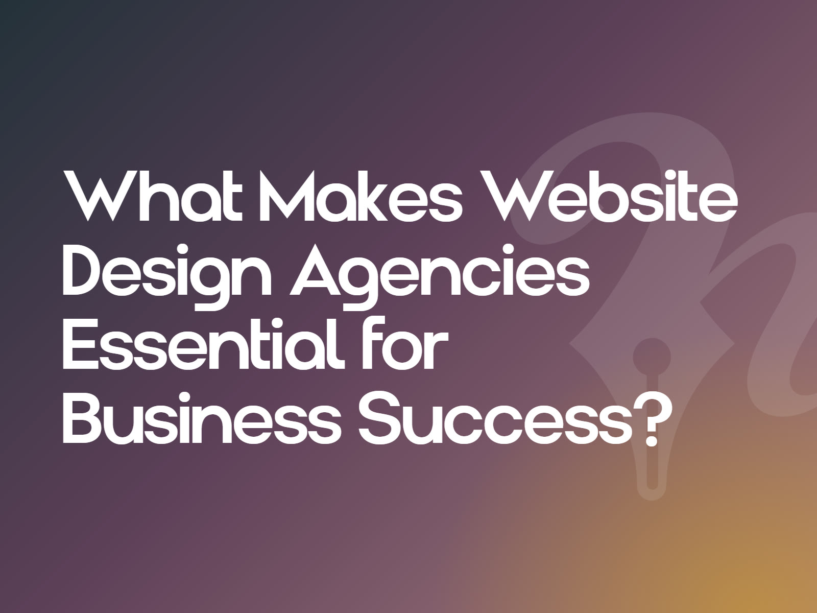 What Makes Website Design Agencies Essential for Business Success?