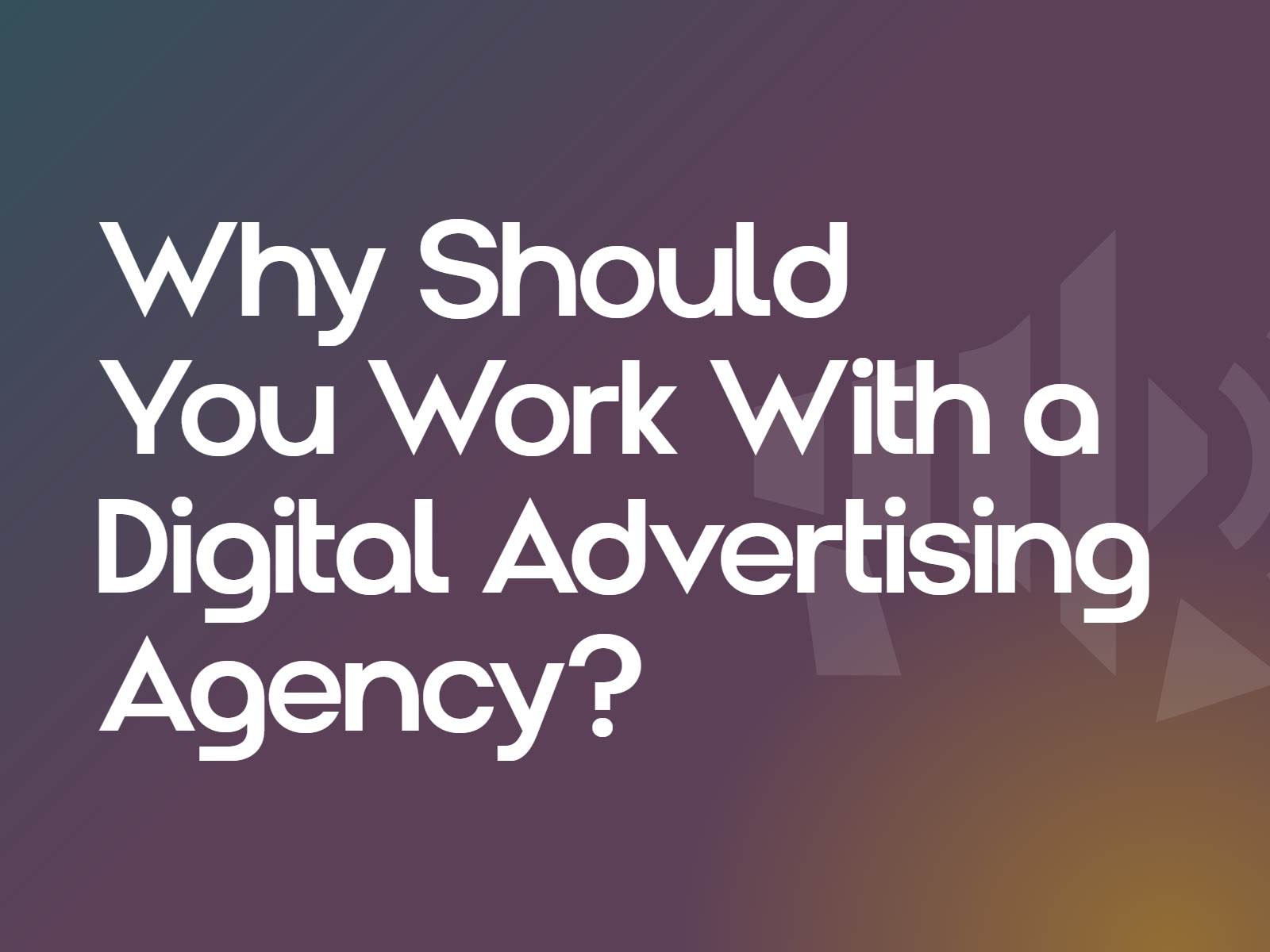 Why Should You Work With a Digital Advertising Agency?
